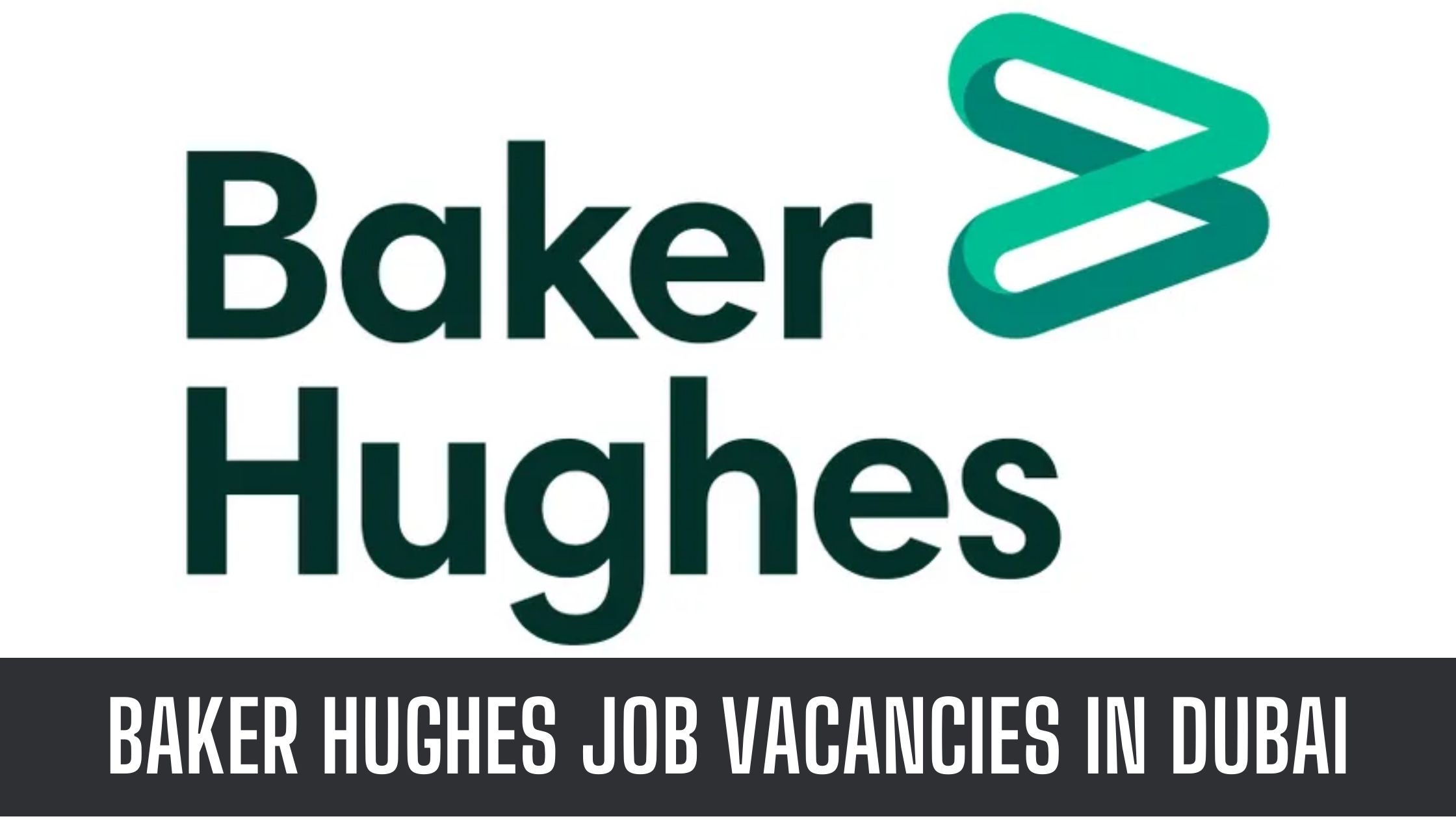 Baker Hughes Announced Opportunities in Dubai UAE