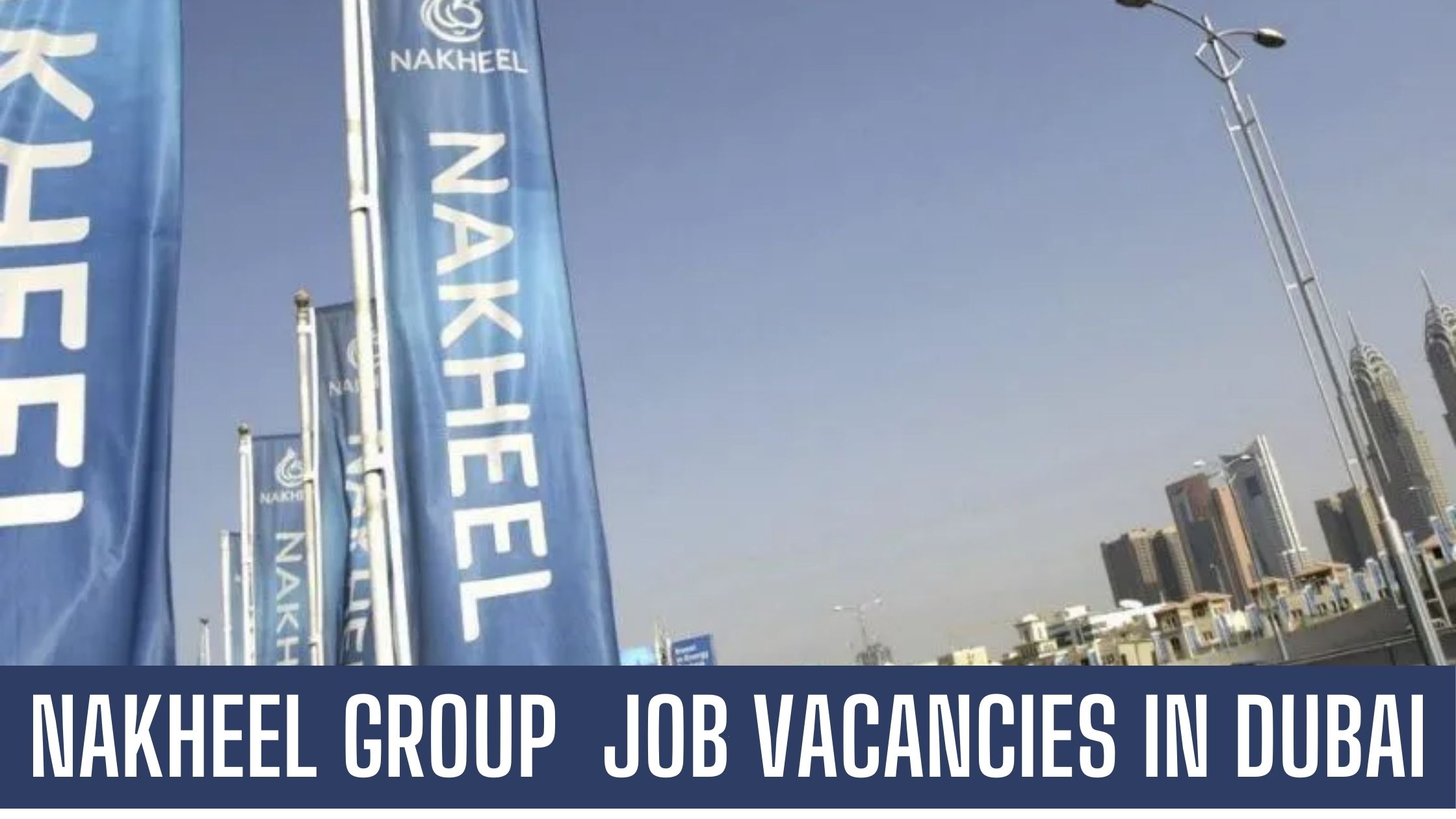 Nakheel Group Jobs Dubai UAE 2024 Attractive Salary and Other Benefits