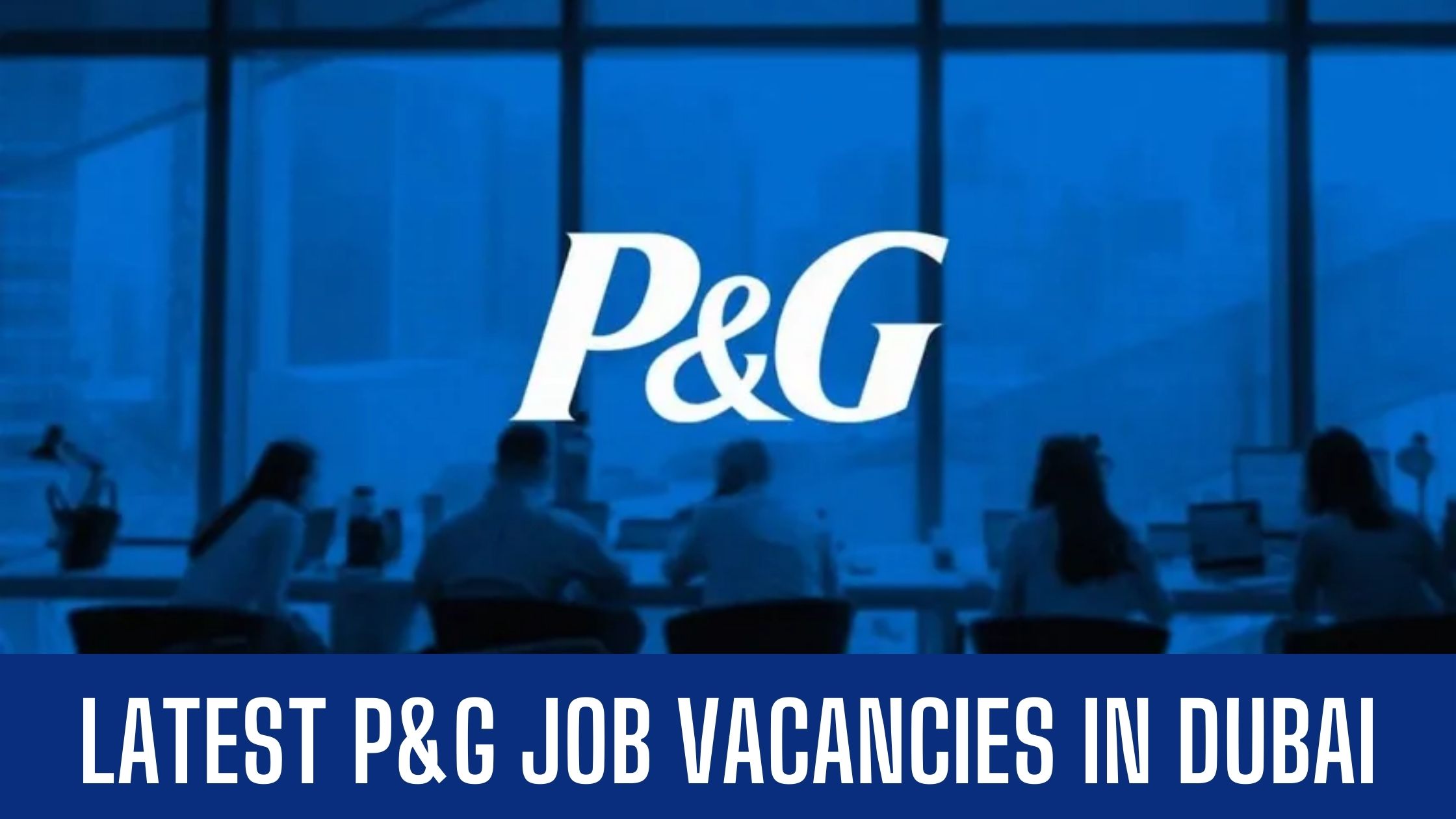 P&G Dubai Abu Dhabi Sharjah Good Salary Apply Now Latest Vacancies