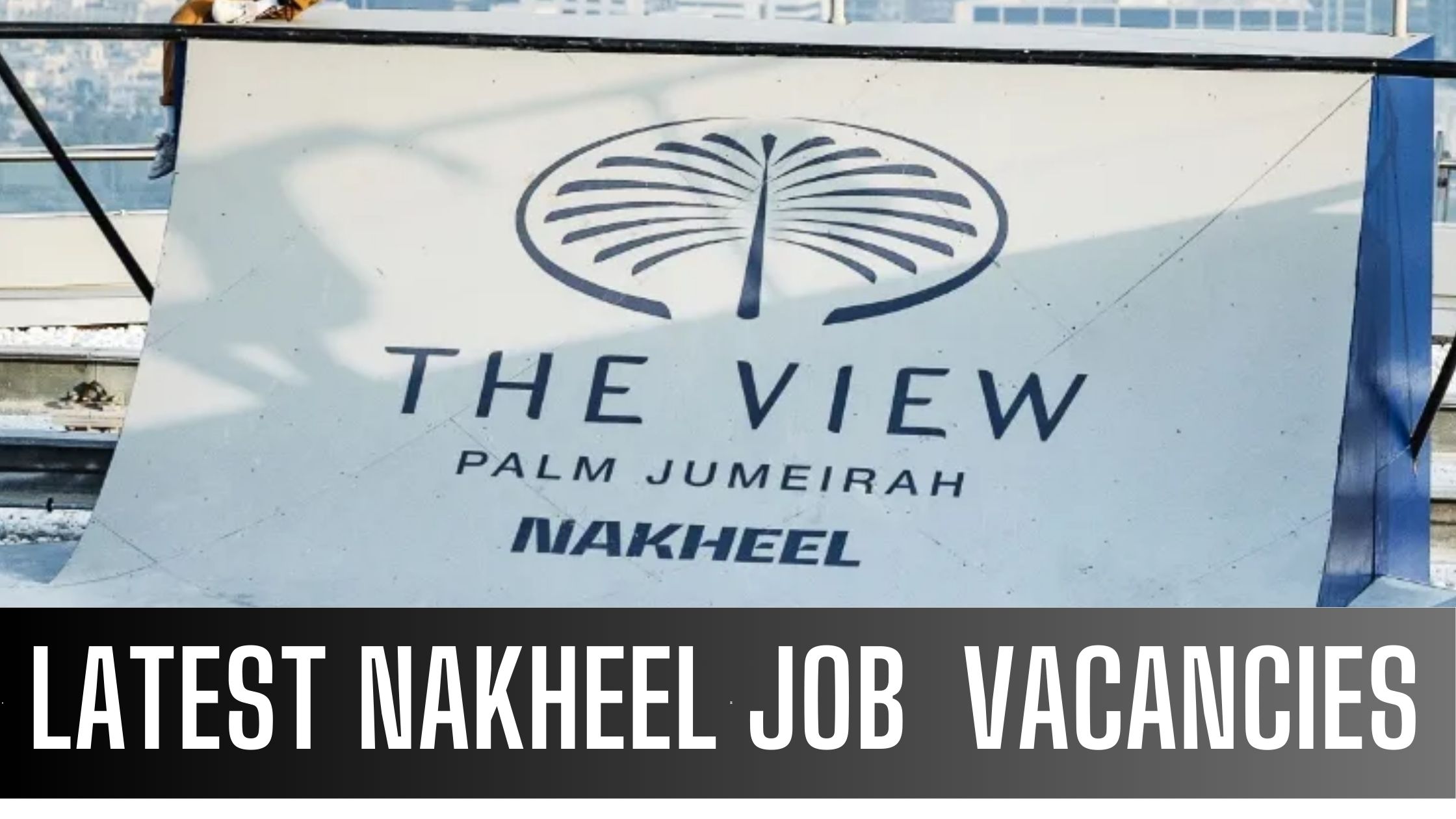 Nakheel Group Jobs Dubai UAE 2024 Attractive Salary and Other Benefits