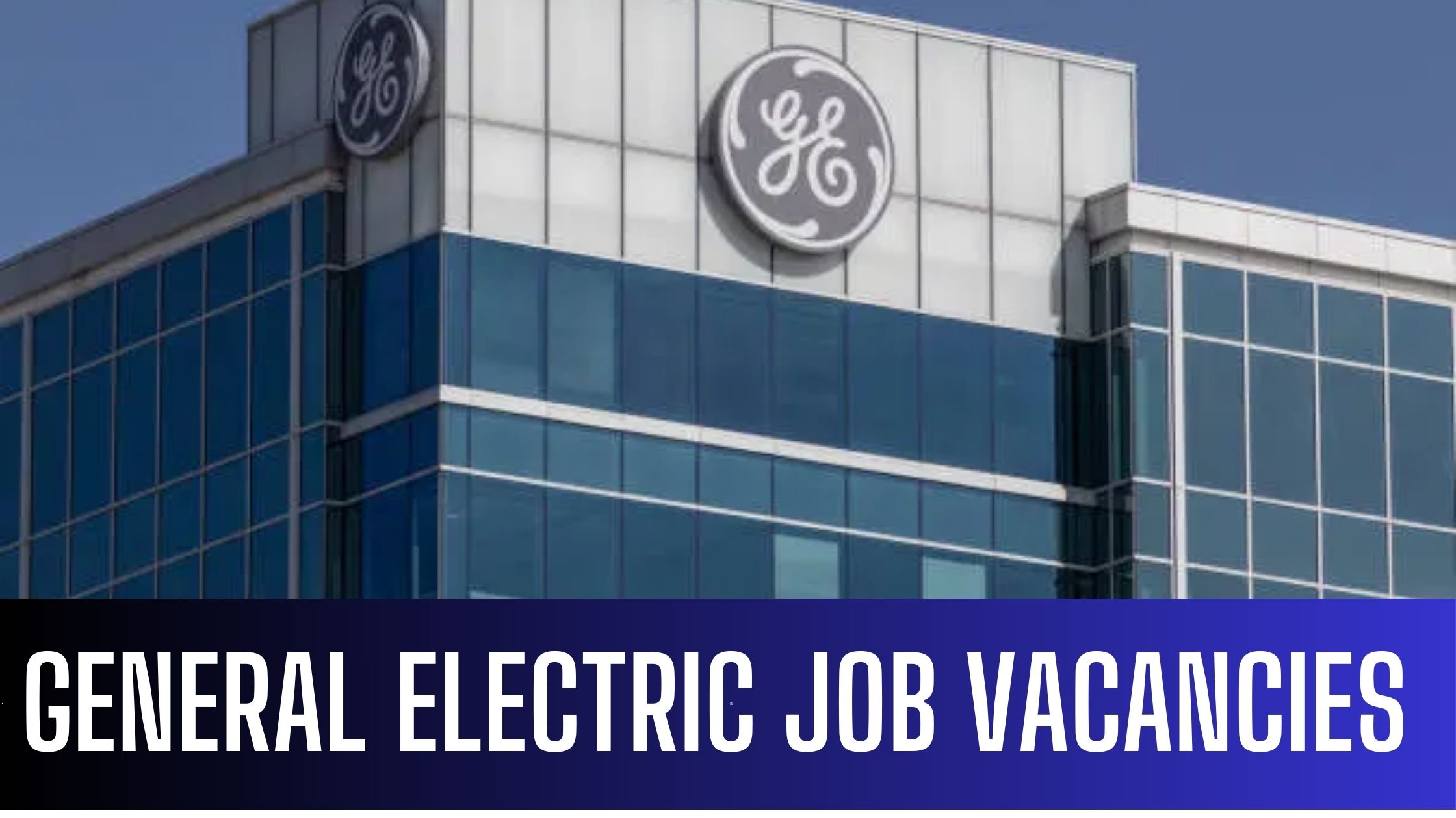 General Electric – GE Jobs 2024: UAE-KSA-USA Careers